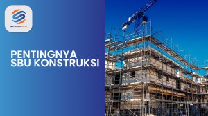 Pentingnya SBU Konstruksi