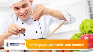 Pentingnya Sertifikasi Food Handler